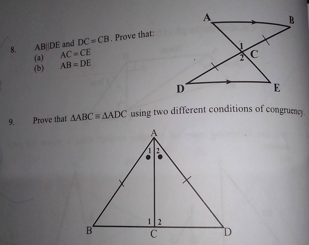 AB||DE and DC=CB. Prove that: 
(a) AC=CE
(b) AB=DE
9. Prove that △ ABCequiv △ ADC using two different conditions of congruency.