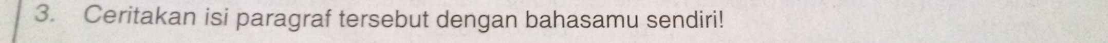 Ceritakan isi paragraf tersebut dengan bahasamu sendiri!