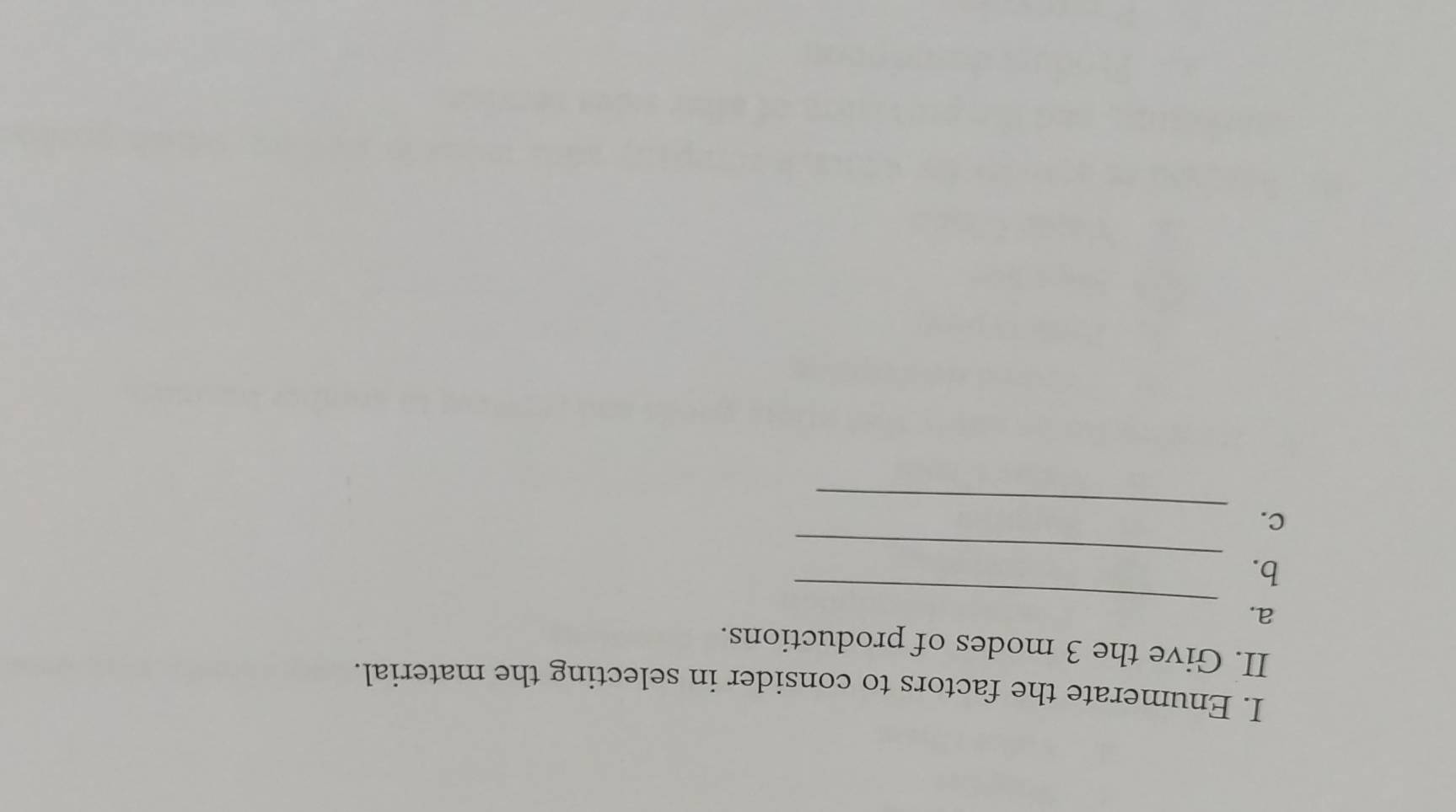 Enumerate the factors to consider in selecting the material. 
II. Give the 3 modes of productions. 
_ 
a. 
_ 
b. 
_ 
C.