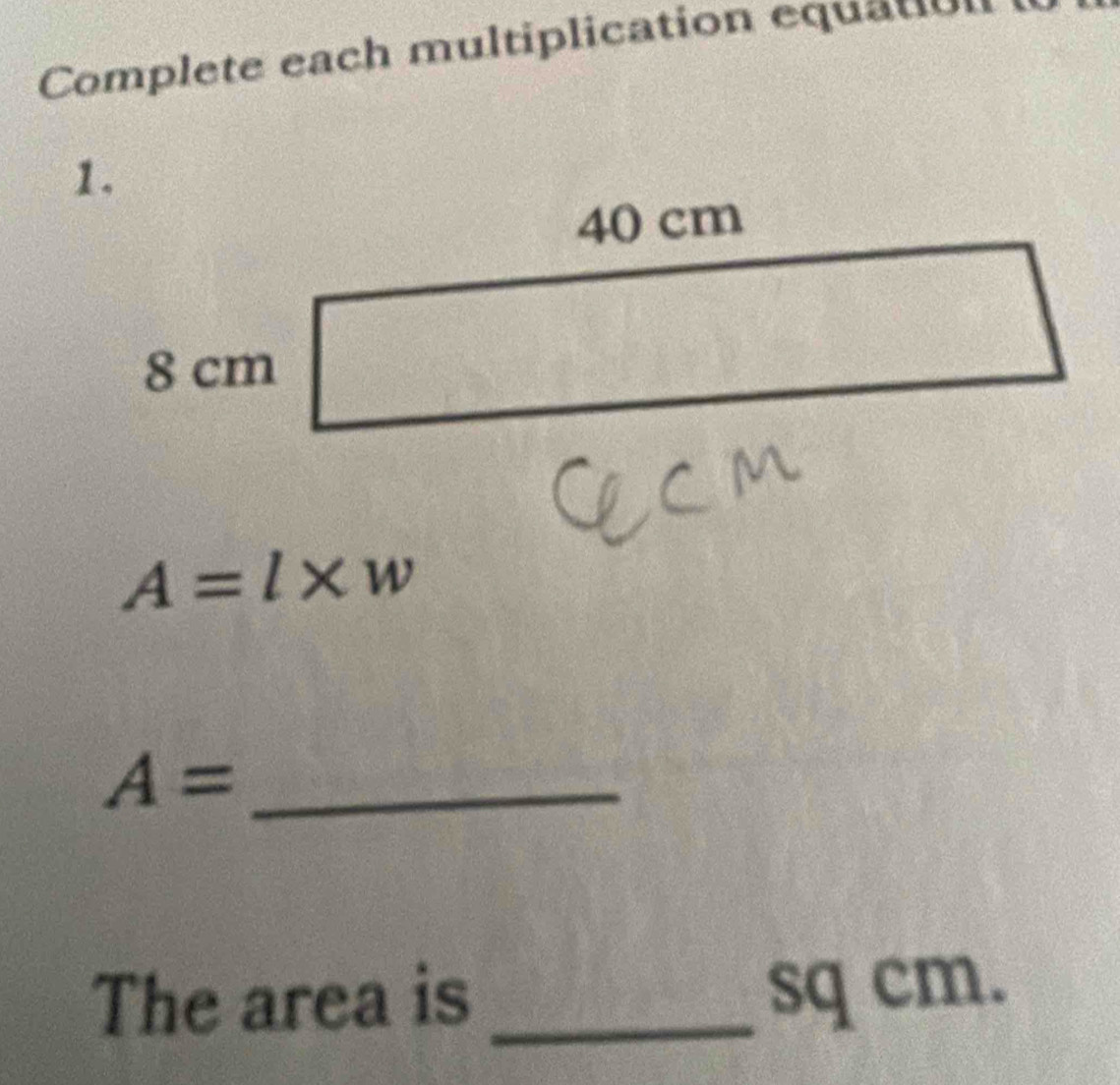 Complete each multiplication equatlo
A=l* w
_ A=
The area is _ sq cm.