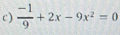 )  (-1)/9 +2x-9x^2=0