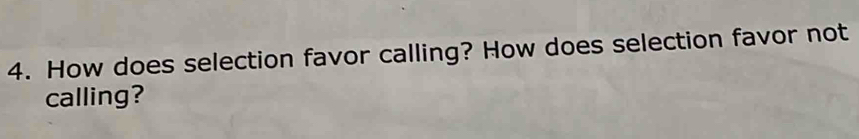 How does selection favor calling? How does selection favor not 
calling?