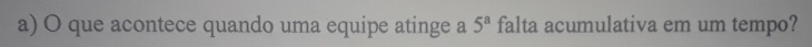 que acontece quando uma equipe atinge a 5^a falta acumulativa em um tempo?