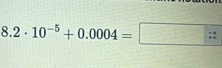 8.2· 10^(-5)+0.0004=□  (-x)/+z 