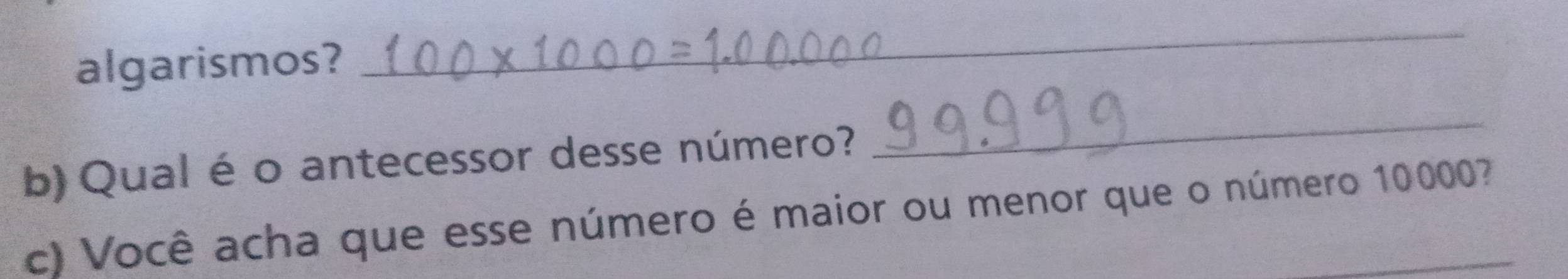 algarismos? 
_ 
b) Qual é o antecessor desse número? 
_ 
c) Você acha que esse número é maior ou menor que o número 10000?