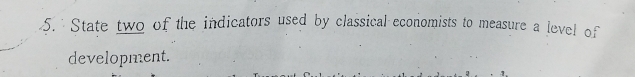 State two of the indicators used by classical economists to measure a level of 
development.