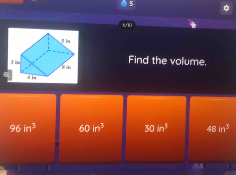 5
6/10
Find the volume.
96in^3
60in^3
30in^3
48in^3