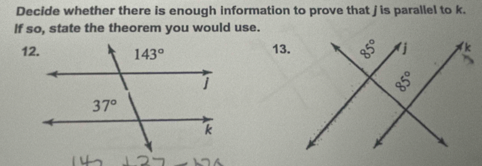 Decide whether there is enough information to prove that jis parallel to k.
If so, state the theorem you would use.
13.