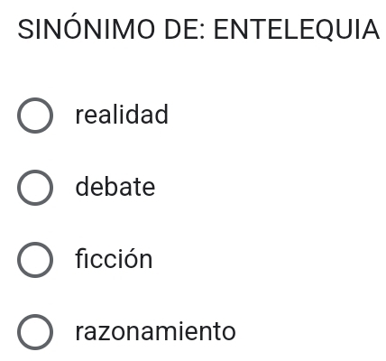 SINÓNIMO DE: ENTELEQUIA
realidad
debate
ficción
razonamiento