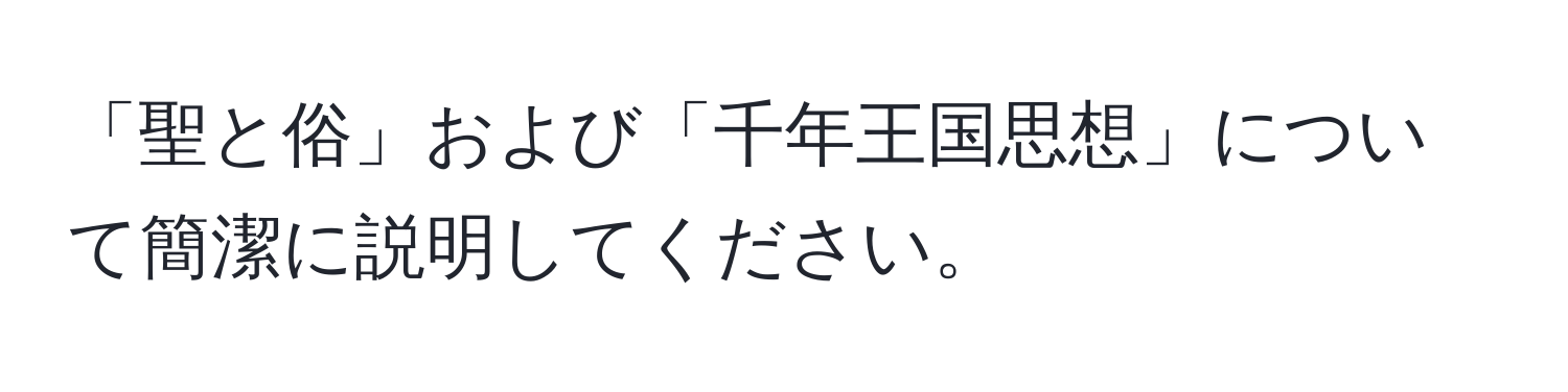 「聖と俗」および「千年王国思想」について簡潔に説明してください。