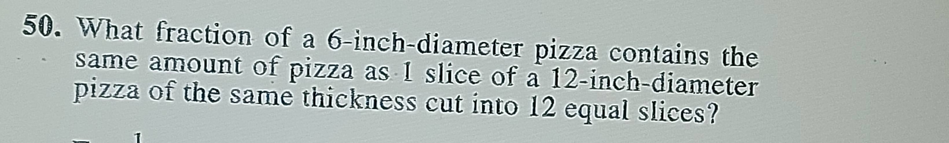 تم الحل:What fraction of a 6-inch -diameter pizza contains the same ...