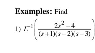 Examples: Find 
1) L^(-1)( (2s^2-4)/(s+1)(s-2)(s-3) )