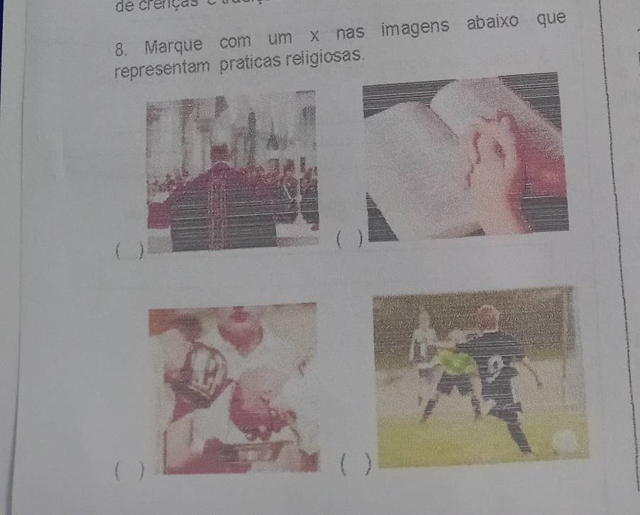 de crenças o 
8. Marque com um x nas imagens abaixo que 
representam praticas religiosas. 
 
( 
