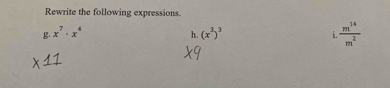 Rewrite the following expressions. 
g. x^7· x^4 (x^3)^3 i  m^(14)/m^2 
h.