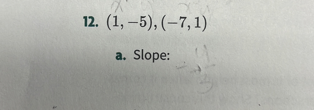 (1,-5),(-7,1)
a. Slope: