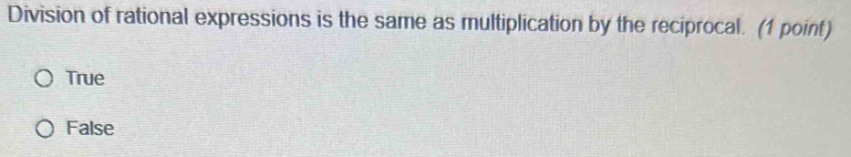 Division of rational expressions is the same as multiplication by the reciprocal. (1 point)
True
False