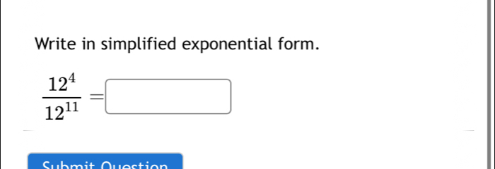 Write in simplified exponential form.
 12^4/12^(11) =□
Cub