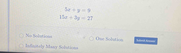 Solved: 5x+y=9 15x+3y=27 No Solutions One Solution Submit Answer ...
