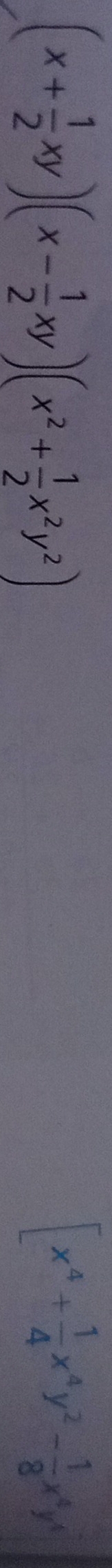(x+ 1/2 xy)(x- 1/2 xy)(x^2+ 1/2 x^2y^2)
[x^4+ 1/4 x^4y^2- 1/8 x^4y^4
