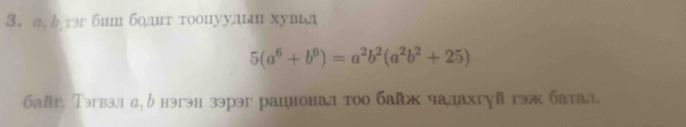 δтэг бнш боднт тоопуудьн хувьд
5(a^6+b^6)=a^2b^2(a^2b^2+25)
байг, Тэгвэл α,бнэгэн зэрэг рационал тоо байж чалахгуй гэ батал,