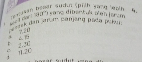 ar sudut (pilih yang lebih 4 .
kecil dari Tentukan 180°) yang dibentuk oleh jarum
d. 11.20 c. 2.30 b. 4. 15 . 7. 20 pendek dan jarum panjang pada pukul: