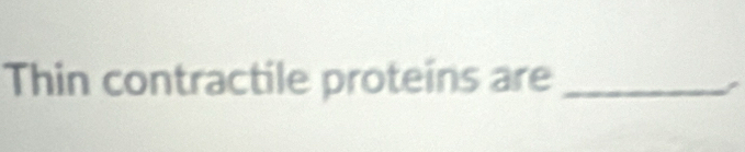 Thin contractile proteins are_