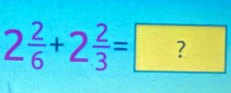 2 2/6 +2 2/3 =?