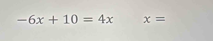 -6x+10=4x x=