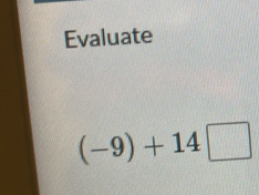 Evaluate
(-9)+14□