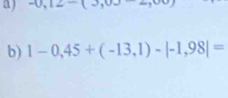 -0,12-(3,0
b) 1-0,45+(-13,1)-|-1,98|=