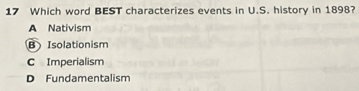 Which word BEST characterizes events in U.S. history in 1898?
A Nativism
B Isolationism
C Imperialism
D Fundamentalism