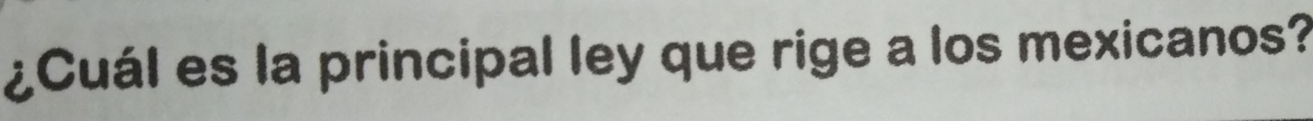 ¿Cuál es la principal ley que rige a los mexicanos?