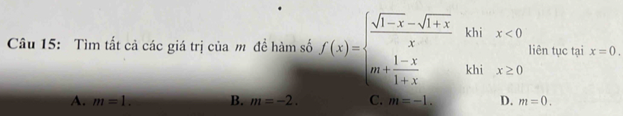 Tìm tất cả các giá trị của m đề hàm số f(x)=beginarrayl  (sqrt(1-x)-sqrt(1+x))/x khix<0 |m+ (1-x)/1+x khix≥ 0endarray. liên tục tại x=0.
A. m=1. B. m=-2. C. m=-1. D. m=0.