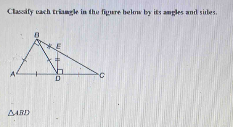 Classify each triangle in the figure below by its angles and sides.
△ ABD