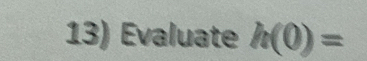 Evaluate h(0)=