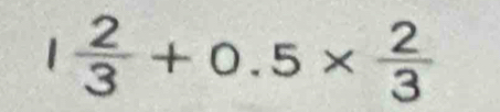 1 2/3 +0.5*  2/3 