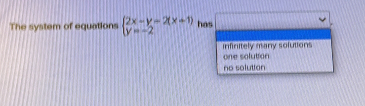 The system of equations beginarrayl 2x-y=2(x+1) y=-2endarray. has □
Infinitely many solutions
one solution
no solution