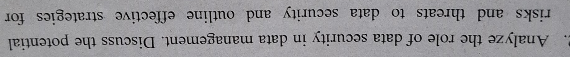 Analyze the role of data security in data management. Discuss the potential 
risks and threats to data security and outline effective strategies for