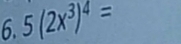 5(2x^3)^4=