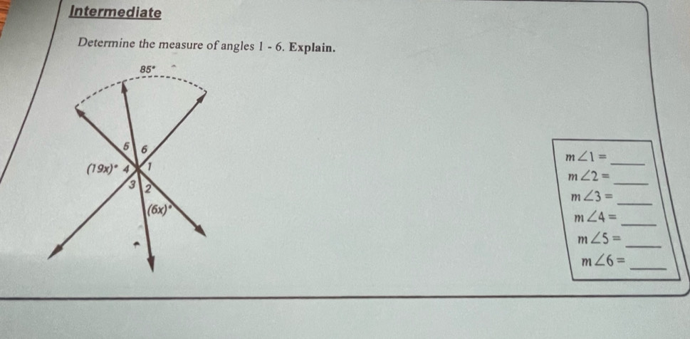 Intermediate
Determine the measure of angles 1 - 6. Explain.
_ m∠ 1=
m∠ 2=
_
m∠ 3= _
m∠ 4= _
_ m∠ 5=
_ m∠ 6=