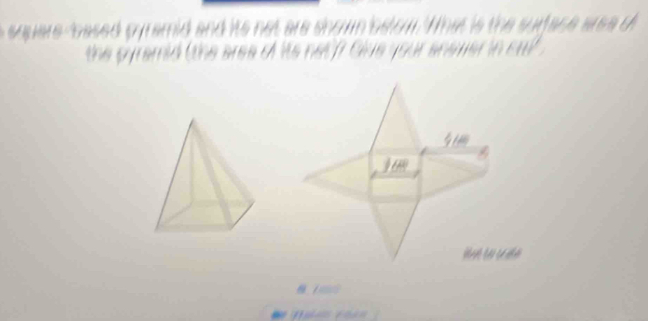 square-based pyramid and its not are showm belom. That is the surfase area d 
the gyramld (the area of its net ? Giue your answer in cut
4
y