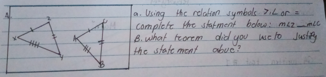 Using the relation symbols 7, Lor=
complete the starment bolow: m∠ 2_ m∠ C _ 
B. what rorem did you use to Justiny 
the stafement abve?