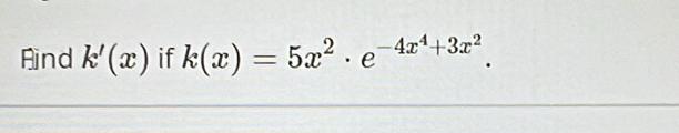 Aind k'(x) if k(x)=5x^2· e^(-4x^4)+3x^2.