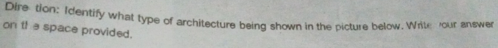 Diretion: Identify what type of architecture being shown in the picture below. Write our answer 
on t e space provided.