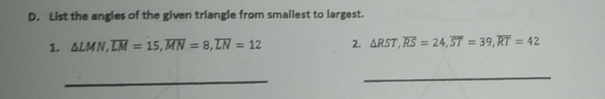 List the angles of the given triangle from smallest to largest. 
1. △ LMN, overline LM=15, overline MN=8, overline LN=12 2. △ RST, overline RS=24, overline ST=39, overline RT=42
_ 
_