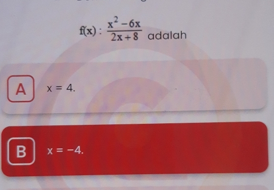 f(x): (x^2-6x)/2x+8  adalah
A x=4.
B x=-4.