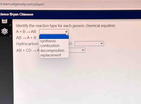 cience Bryan Chiasson 
Identify the reaction type for each generic chemical equation.
A+Bto AB
ABto A+B
Hydrocarbon synthesis 0 
combustion
AB+CDto A decomposition 
replacement