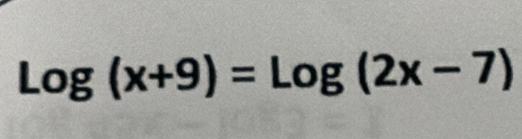 log (x+9)=log (2x-7)