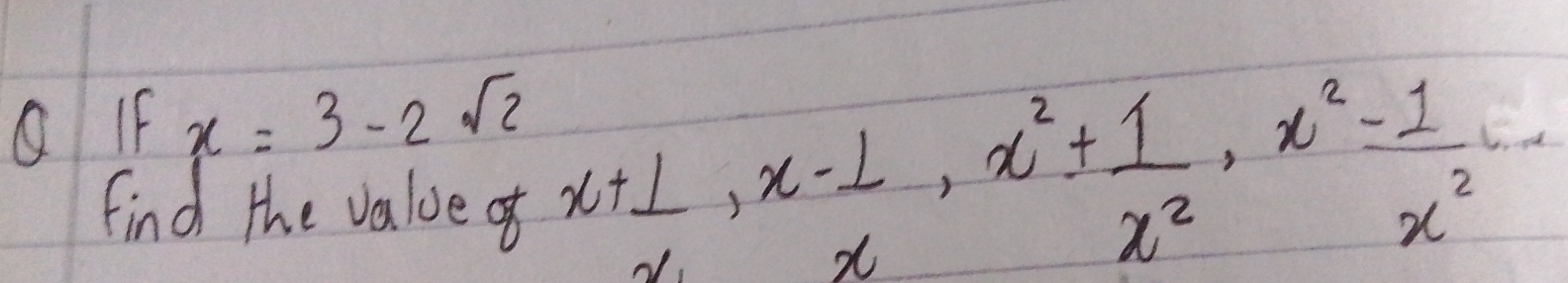 QIf x=3-2sqrt(2)
find the value of
x+ 1/x , x- 1/x , x^2+ 1/x^2 , x^2- 1/x^2 ,...