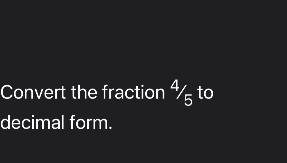 Convert the fraction ½ to 
decimal form.